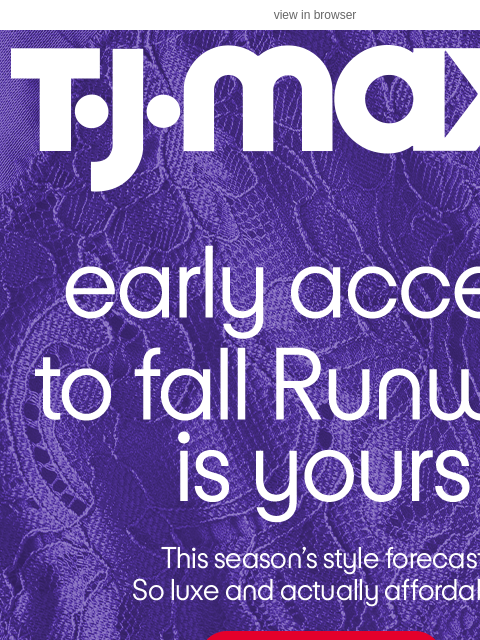 tjmaxx newsletter: PSA: Early access to Fall Runway is on now ‼️