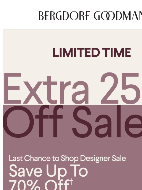 bergdorfgoodman newsletter: Final Days: Extra 25% Off Sale!