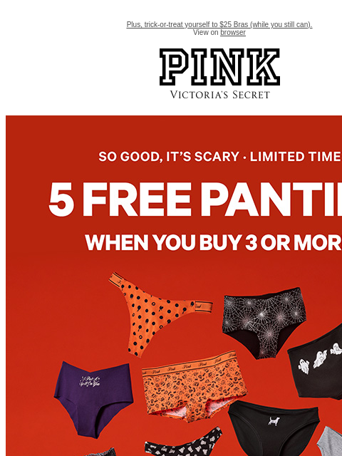 Plus, trick-or-treat yourself to $25 Bras (while you still can). View on browser PINK Victoria's Secret VSCC Available Credit Introduction Shop Now Shop Now Shop Now feature cta cta Shop Tax Free -