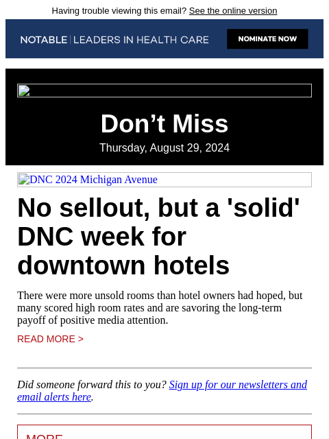 Having trouble viewing this email? See the online version Don't Miss Thursday, August 29, 2024 DNC 2024 Michigan Avenue No sellout, but a 'solid' DNC week for downtown hotels There were