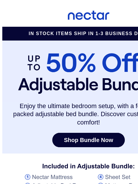 What's not to love about our best-selling bundle? Includes: bed, adjustable base, pillow(s), sheet set & more.* Nectar Logo In Stock Items Ship in 1-3 Business Days Nectar Adjustable Bundle