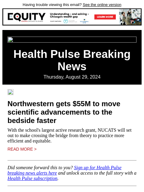 Having trouble viewing this email? See the online version Health Pulse Breaking News Thursday, August 29, 2024 Northwestern gets $55M to move scientific advancements to the bedside faster With the