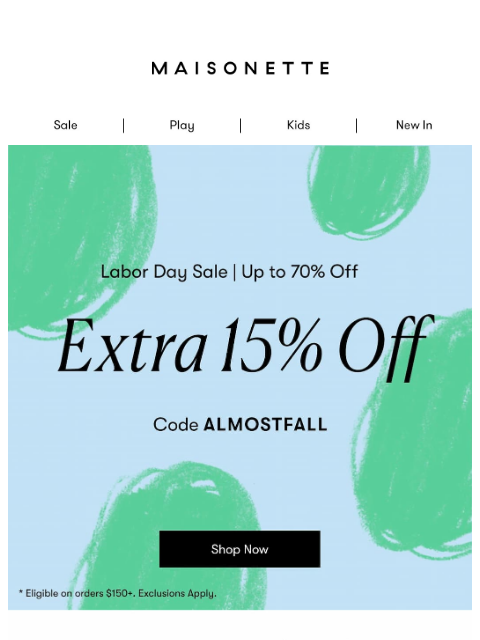 maisonette newsletter: Our Labor Day Event Starts Now: Extra 15% Off Almo...