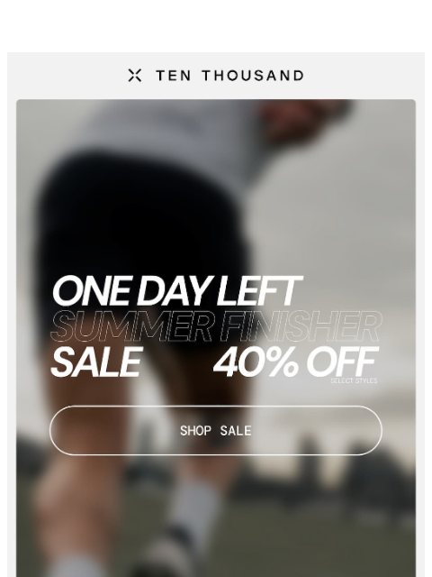 tenthousand newsletter: Ends Tomorrow: Summer Finisher Sale