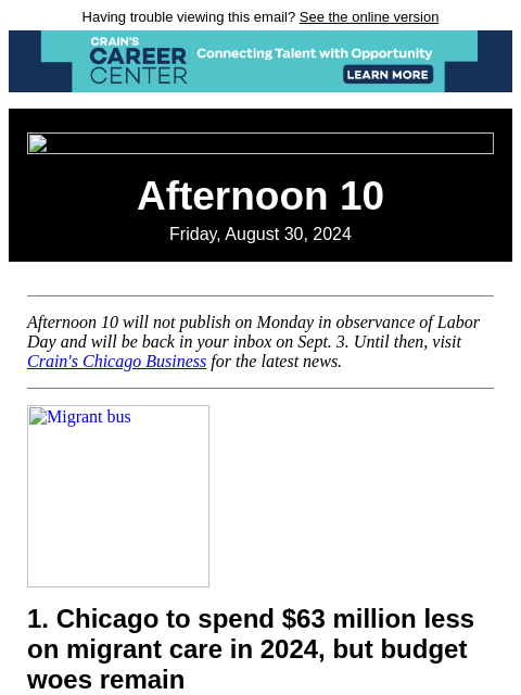 Having trouble viewing this email? See the online version Afternoon 10 Friday, August 30, 2024 Afternoon 10 will not publish on Monday in observance of Labor Day and will be back in your inbox on Sept.