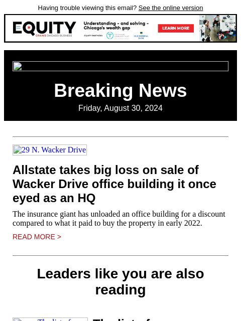 Having trouble viewing this email? See the online version Breaking News Friday, August 30, 2024 29 N. Wacker Drive Allstate takes big loss on sale of Wacker Drive office building it once eyed as an HQ