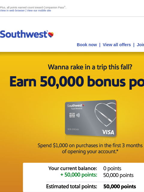 Plus, all points earned count toward Companion Pass®. View in web browser | View our mobile site Log in | Enroll Southwest August 30 Book now | View all offers | Join Rapid Rewards® Wanna rake in a