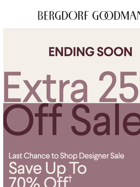bergdorfgoodman newsletter: Ends Soon! Extra 25% Off Designer Sale