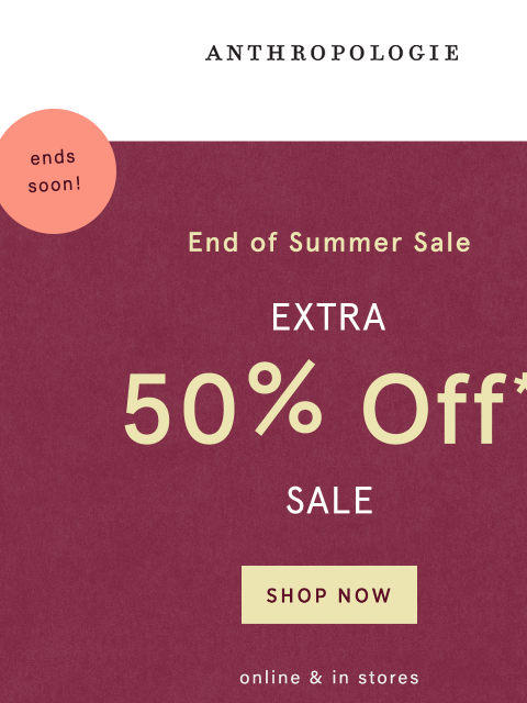 anthropologie newsletter: Extra 50% OFF sale is almost gone...
