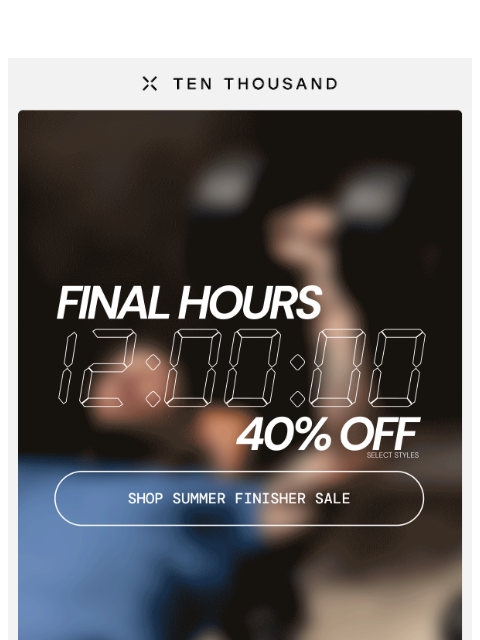 tenthousand newsletter: Final Hours ⏰ 40% Off