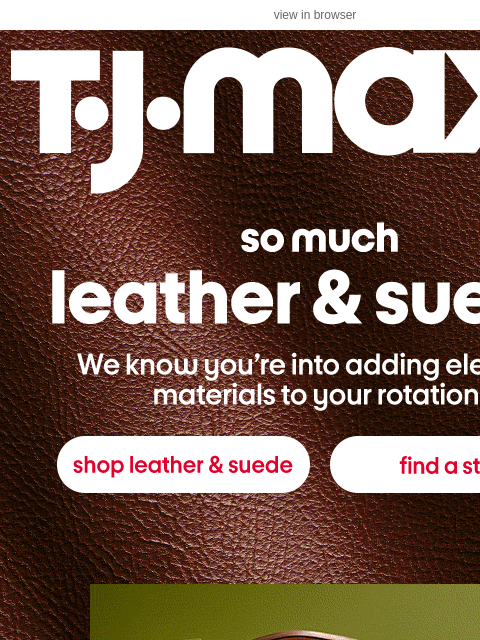 tjmaxx newsletter: Leather & suede styles you love ❤️​