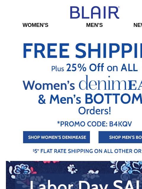 FREE SHIPPING on ALL DenimEase & Men's Bottoms! ~ Clearance Price Cuts, $6.99 Tanks, and More SAVINGS Across the Entire Site! Blair Women's Men's New Arrivals Free Shipping plus 25% Off