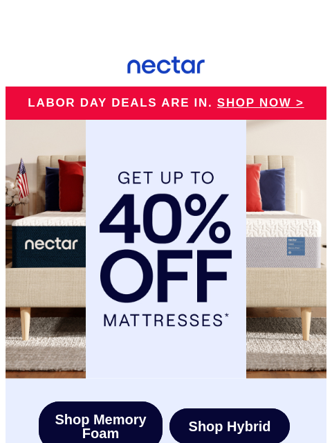 Run don't walk toward Labor Day Deals! Time to rest easy on our top-rated mattresses, with our 365-night sleep trial included. Let's see if it's a match. Then make the commitment! Nectar