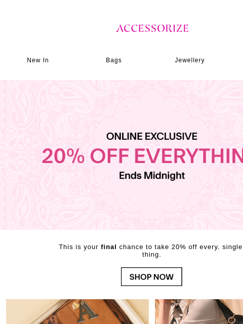 accessorize newsletter: ENDS MIDNIGHT: 20% off everything! ⏰