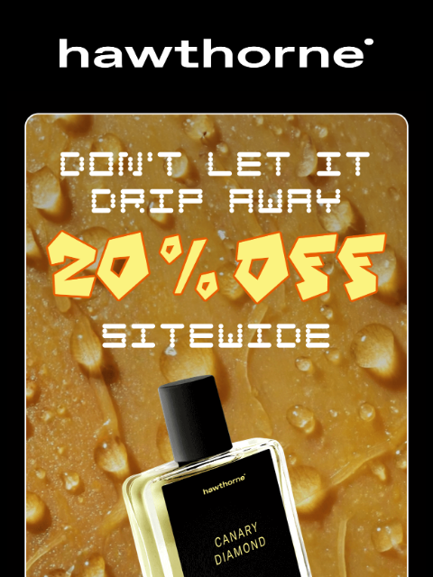 hawthorne newsletter: Final hours: 20% off that scent you wanted!