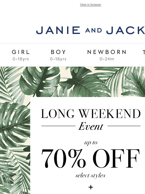 Up to 70% off + Extra 20% off View in browser Stores Janie and Jack Girl Boy Newborn Tween Janie and Jack Girl Boy Newborn Tween Girl Boy Newborn Girl Newborn Boy Accessories Sale Gift Services Refer A