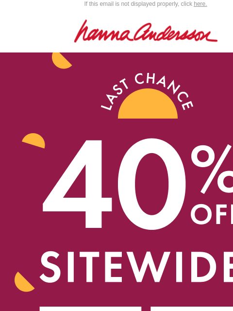 hannaandersson newsletter: LAST CHANCE 🚨 40% Off Sitewide