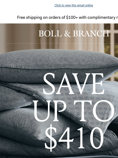 Redeem a FREE $359 gift Click to view this email online Free shipping on orders $100+ with complimentary returns. BOLL & BRANCH SAVE UP TO $410 With an Extra 20% off Bundles Use code BUNDLE20 Shop