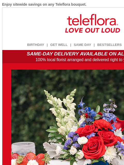 Enjoy sitewide savings on any Teleflora bouquet. View in browser ‌ teleflora BIRTHDAY | GET WELL | SAME DAY | BESTSELLERS | DEAL OF THE DAY SAME-DAY DELIVERY AVAILABLE ON ALL BOUQUETS! 100% local