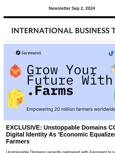 Newsletter Sep 2, 2024 EXCLUSIVE: Unstoppable Domains COO Talks Digital Identity As 'Economic Equalizer' For Farmers Unstoppable Domains recently partnered with Farmsent to provide digital