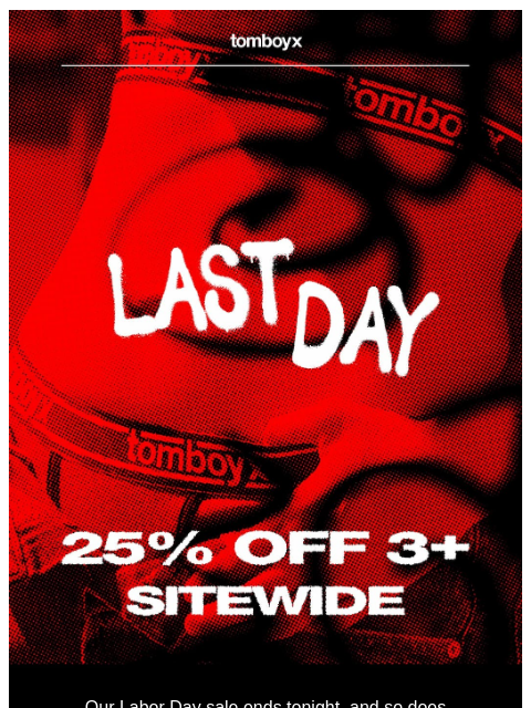 tomboyx newsletter: Last Day for 25% Off Sitewide