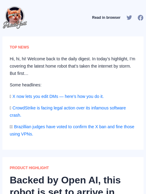 Hi, hi, hi! Welcome back to the daily digest. In today's highlight, I'm covering the latest home robot that's taken... Product Hunt Read in browser TOP NEWS Hi, hi, hi! Welcome back to the