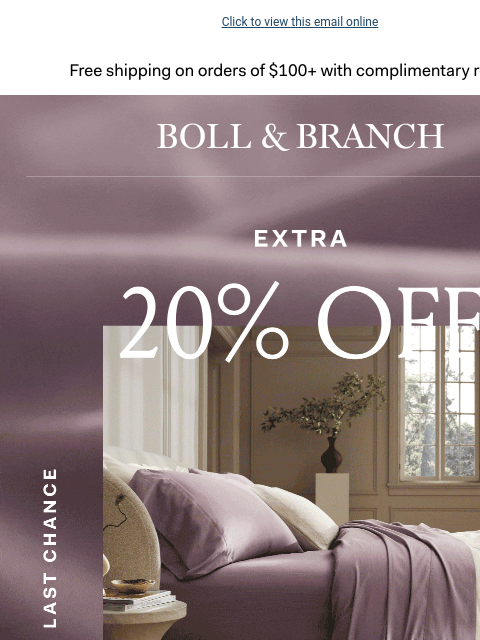 Get your custom Bed Bundle now Click to view this email online Free shipping on orders $100+ with complimentary returns. BOLL & BRANCH LAST CHANCE EXTRA 20% OFF BUNDLES USE CODE BUNDLE20 SHOP