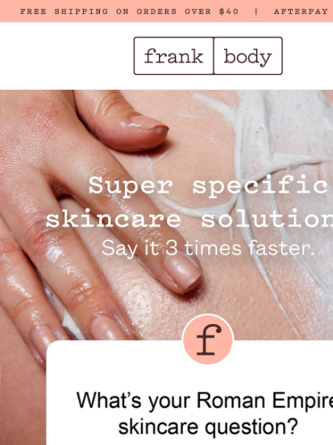 frankbody newsletter: SUPER SPECIFIC SKINCARE: You asked, I answered.