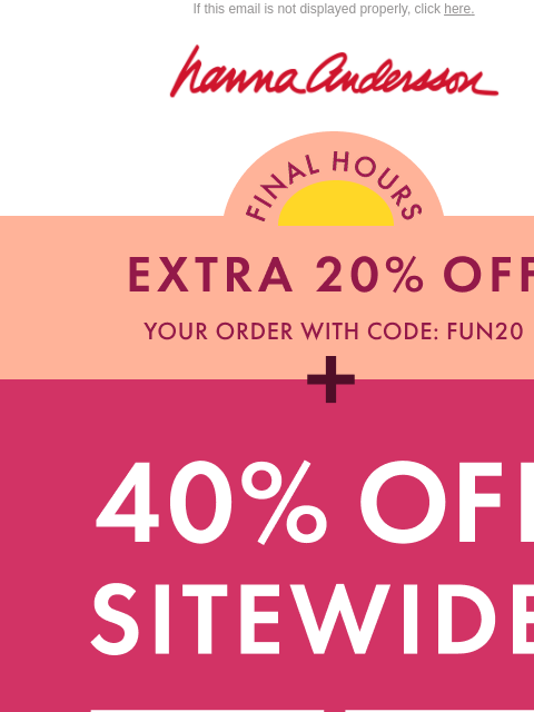 hannaandersson newsletter: FINAL HOURS: 40% Off + EXTRA 20% Off Order 💥