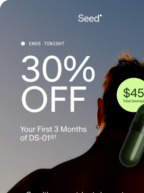 seed newsletter: Now or never: 30% off + free gift ends today.