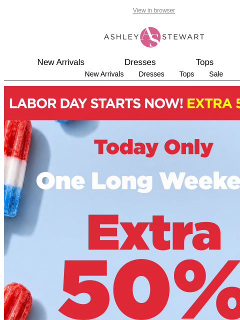 ashleystewart newsletter: 📢Flash Sale Ends Tonight! Extra 50% off All Clear...