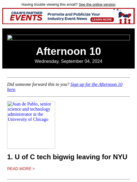 Having trouble viewing this email? See the online version Afternoon 10 Wednesday, September 04, 2024 Did someone forward this to you? Sign up for the Afternoon 10 here. Juan de Pablo, senior science