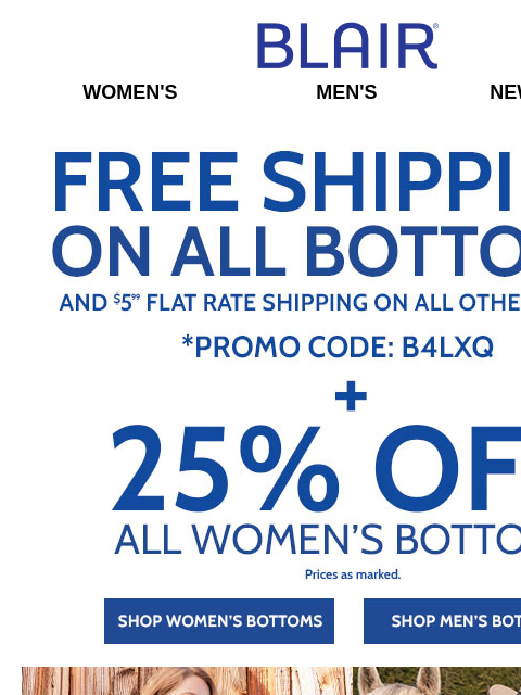 BOGO Free JB Supreme Fleece! ~*~ Free Shipping on ALL Bottoms! ~*~ 25% Off Women's ALL Bottoms! Blair Women's Men's New Arrivals Free Shipping on ALL Bottoms and $5,99 Flat Rate Shippping