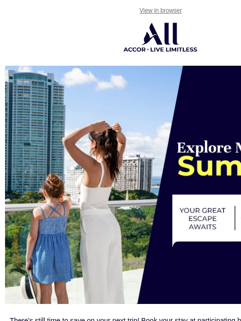 There's still time to plan your next escape! View in browser ALL - ACCOR LIVE LIMITLESS There's still time to save on your next trip! Book your stay at participating hotels by September 15 for