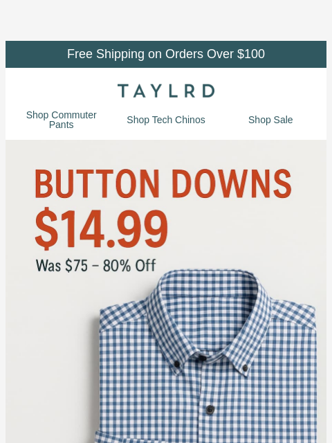taylrd newsletter: [EVERYTHING MUST GO] Shop $14.99 Button Down Shirt...