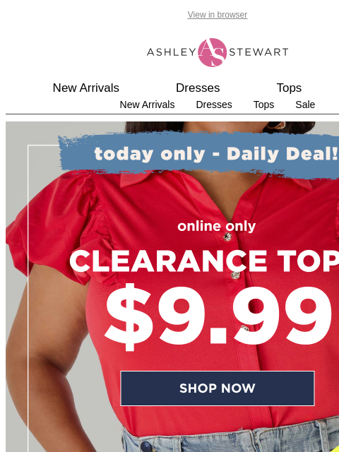 ashleystewart newsletter: Best Sellers for $9.99! Shop the clearance tops ev...