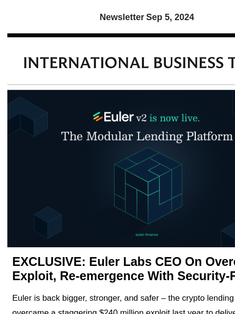 Newsletter Sep 5, 2024 EXCLUSIVE: Euler Labs CEO On Overcoming Exploit, Re-emergence With Security-First v2 Euler is back bigger, stronger, and safer – the crypto lending protocol overcame a staggering