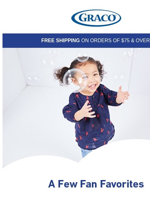 Graco FREE SHIPPING ON ORDERS OF $75 & OVER! Top-Rated Car Seats and Strollers Shop Now Top-Rated Car Seats and Strollers Shop Now Top-Rated Car Seats and Strollers Shop Now Top Rated Car Seats and