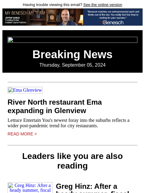 Having trouble viewing this email? See the online version Breaking News Thursday, September 05, 2024 Ema Glenview River North restaurant Ema expanding in Glenview Lettuce Entertain You's newest