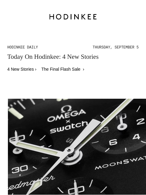 Today on Hodinkee... None: Finally! The Omega x Swatch MoonSwatch Is Now Available Online | Hodinkee Daily – Thursday, September 5 | Today On Hodinkee: 4 New Stories 4 New Stories › The Final Flash