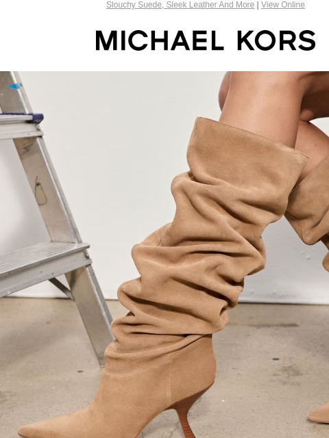 Slouchy Suede, Sleek Leather And More | View Online MICHAEL KORS WALK TALL HEELED BOOTS GIVE EVERY LOOK A LEG UP. WALK TALL HEELED BOOTS GIVE EVERY LOOK A LEG UP. SHOP BOOTS IMAGE IMAGE IMAGE IMAGE