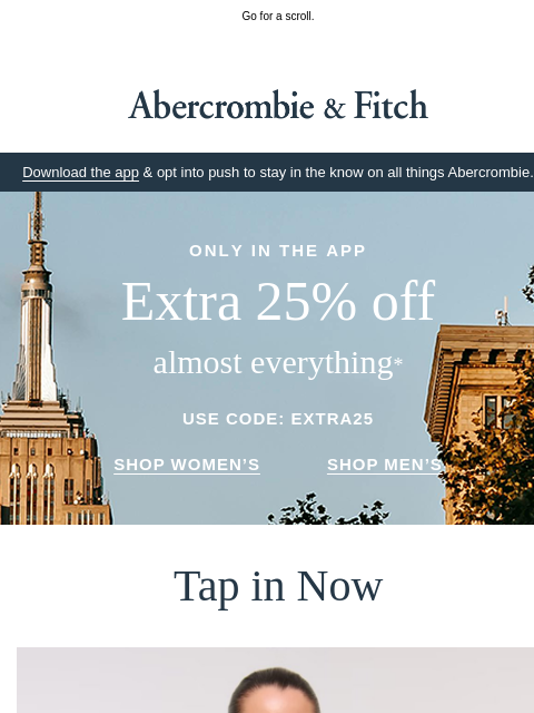 abercrombie newsletter: Rumors are true: extra 25% OFF in-app only.