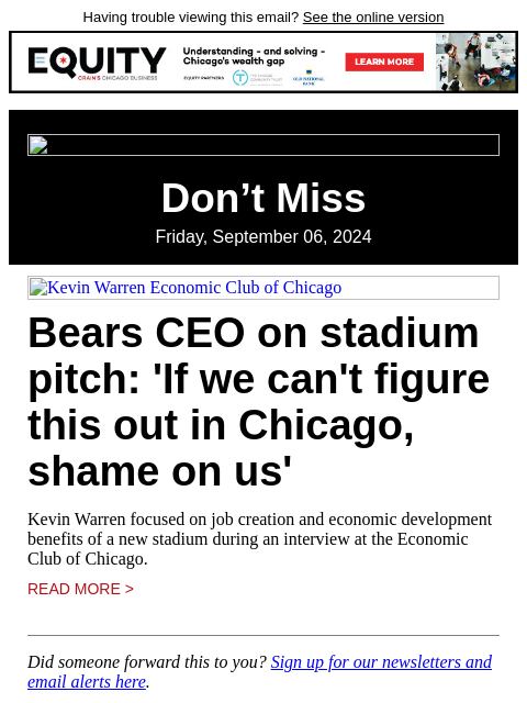 Having trouble viewing this email? See the online version Don't Miss Friday, September 06, 2024 Kevin Warren Economic Club of Chicago Bears CEO on stadium pitch: 'If we can't figure this