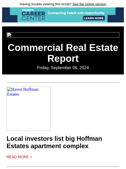 Having trouble viewing this email? See the online version Commercial Real Estate Report Friday, September 06, 2024 Haven Hoffman Estates Local investors list big Hoffman Estates apartment complex Read