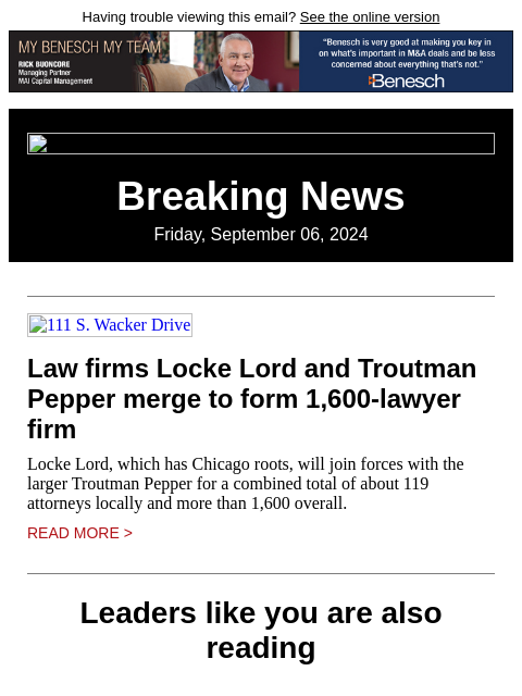 Having trouble viewing this email? See the online version Breaking News Friday, September 06, 2024 111 S. Wacker Drive Law firms Locke Lord and Troutman Pepper merge to form 1600-lawyer firm Locke Lord