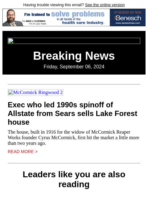 Having trouble viewing this email? See the online version Breaking News Friday, September 06, 2024 McCormick Ringwood 2 Exec who led 1990s spinoff of Allstate from Sears sells Lake Forest house The