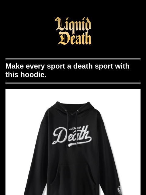 liquiddeath newsletter: Limited Edition Death Sport Hoodie