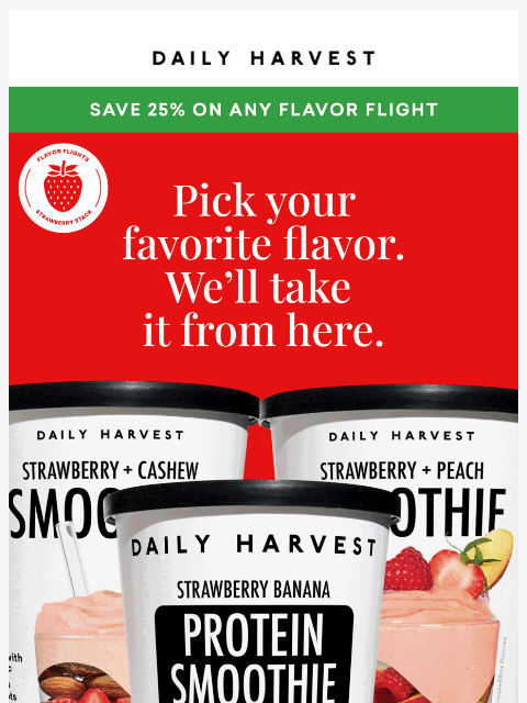 daily-harvest newsletter: Have a favorite flavor? Lean in and save 25%