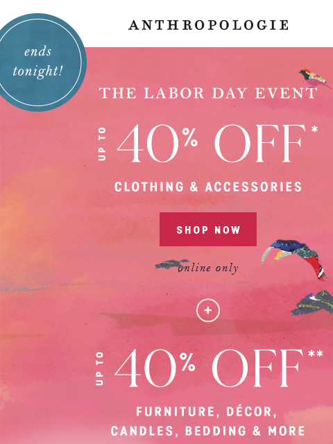 anthropologie newsletter: UP to 40% OFF clothing, home + more ends tonight!
