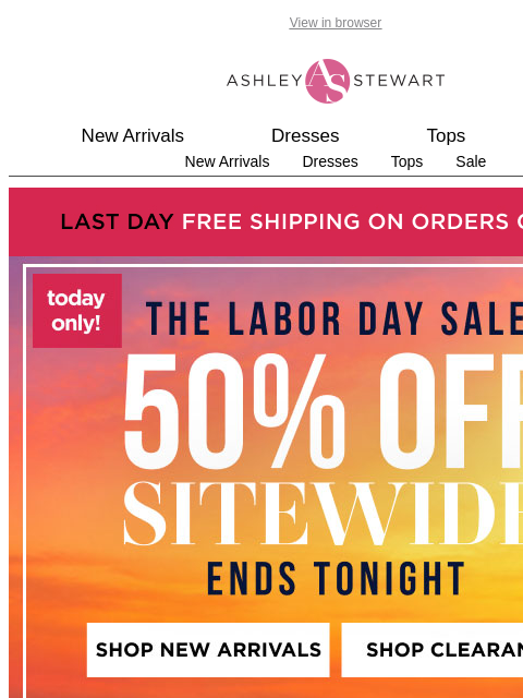 ashleystewart newsletter: LABOR DAY FINALE⏳50% off SITEWIDE (new + clearance...